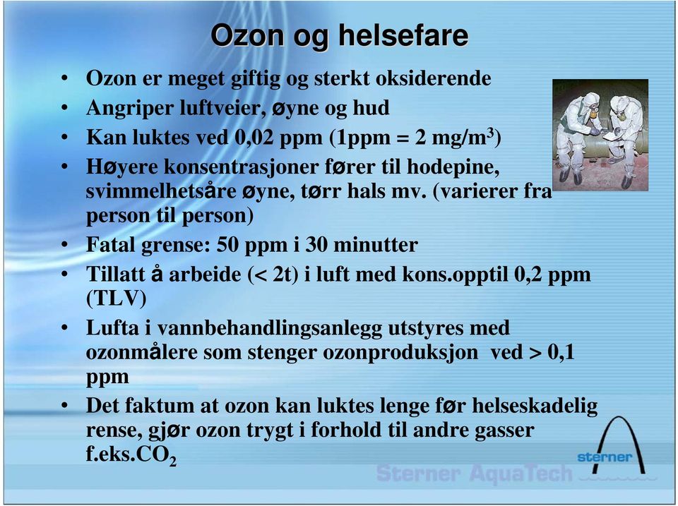 (varierer fra person til person) Fatal grense: 50 ppm i 30 minutter Tillatt å arbeide (< 2t) i luft med kons.