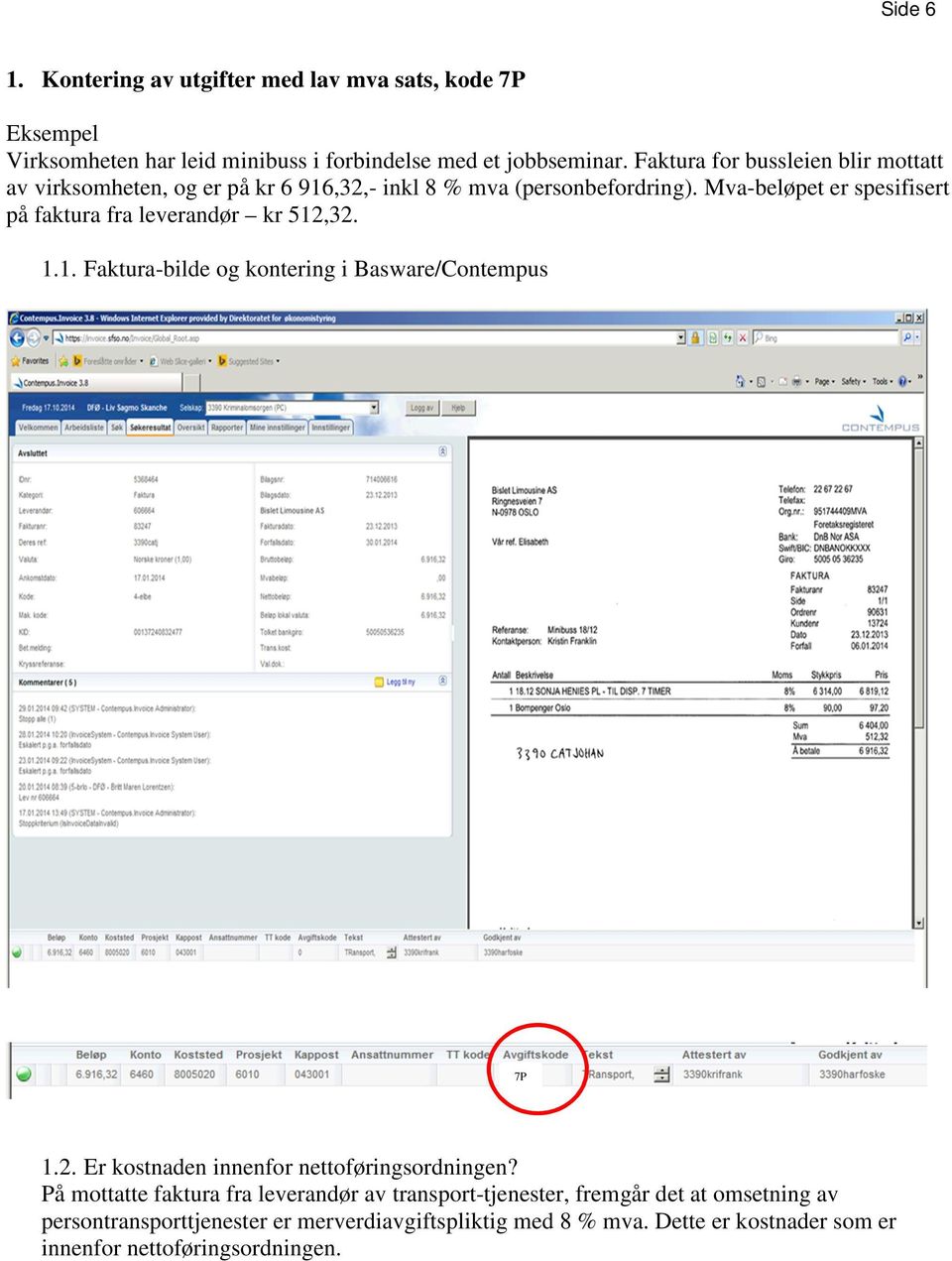 Mva-beløpet er spesifisert på faktura fra leverandør kr 512,32. 1.1. Faktura-bilde og kontering i Basware/Contempus 7P 1.2. Er kostnaden innenfor nettoføringsordningen?