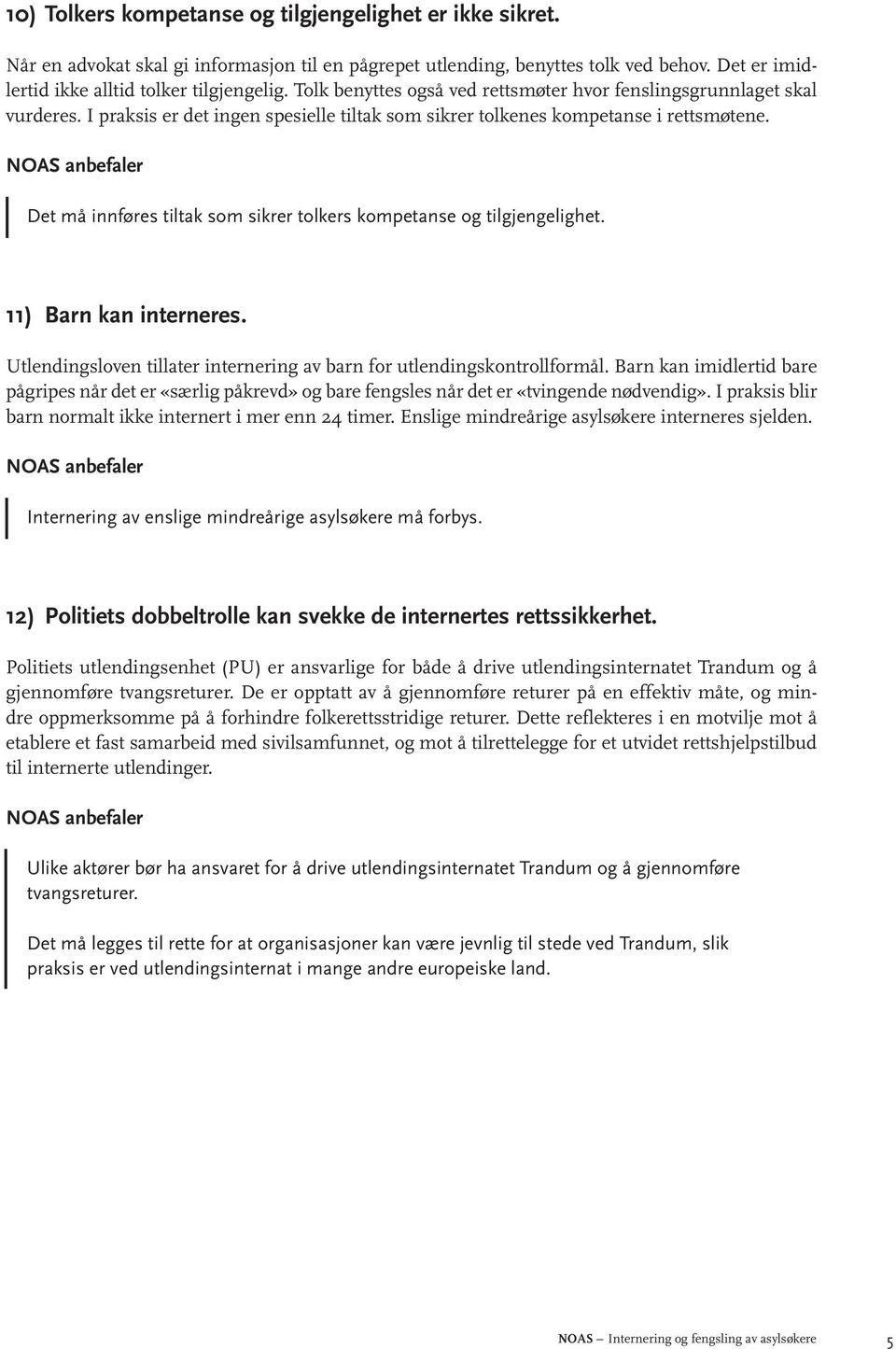 Det må innføres tiltak som sikrer tolkers kompetanse og tilgjengelighet. 11) Barn kan interneres. Utlendingsloven tillater internering av barn for utlendingskontrollformål.