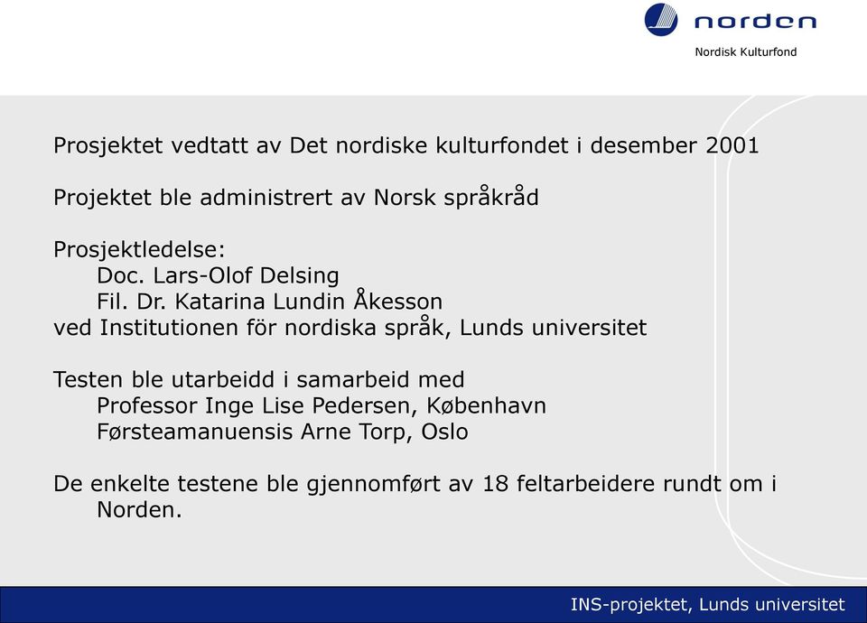 Katarina Lundin Åkesson ved Institutionen för nordiska språk, Lunds universitet Testen ble utarbeidd i