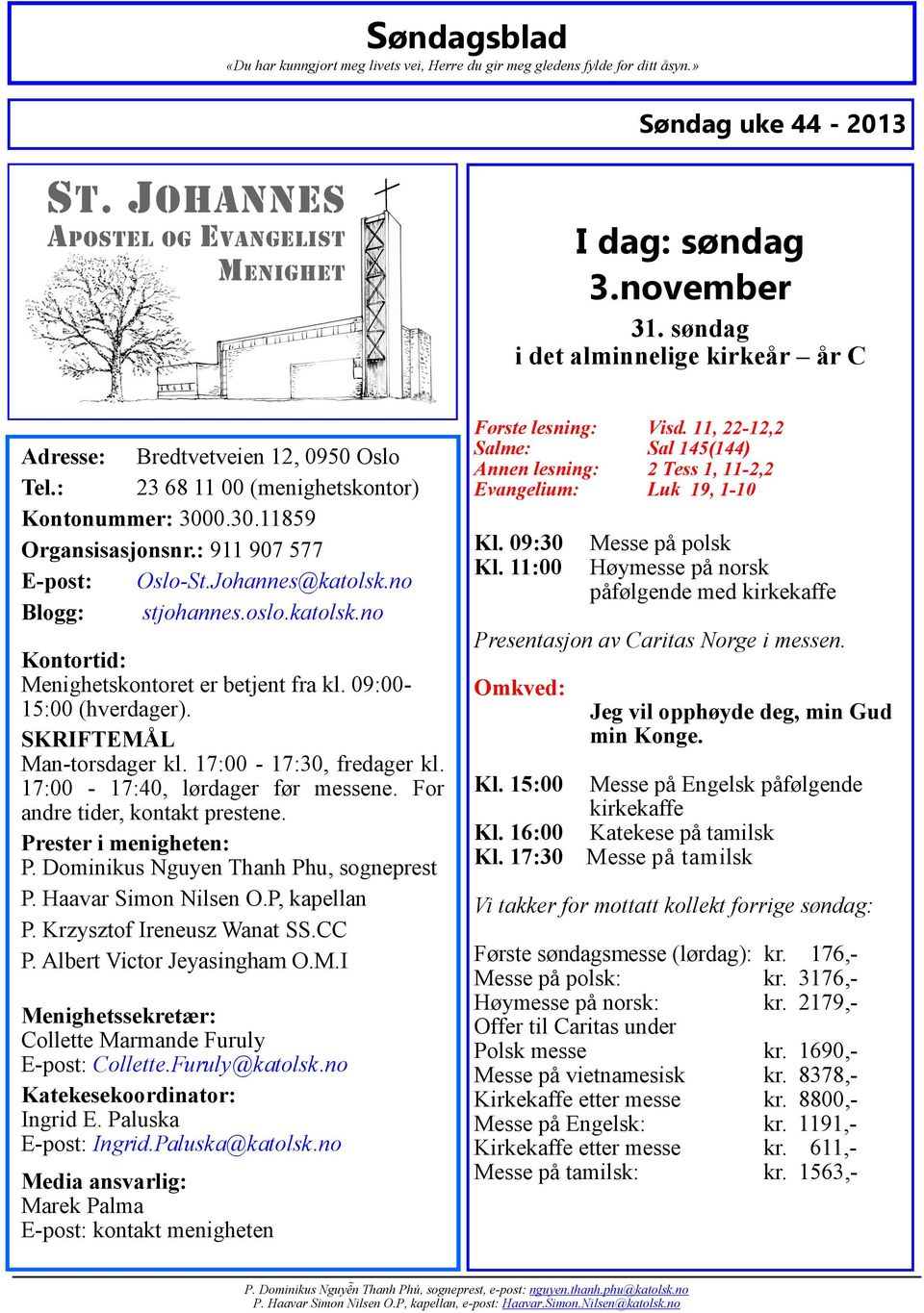 SKRIFTEMÅL Man-torsdager kl. 17:00-17:30, fredager kl. 17:00-17:40, lørdager før messene. For andre tider, kontakt prestene. Prester i menigheten: P. Dominikus Nguyen Thanh Phu, sogneprest P.