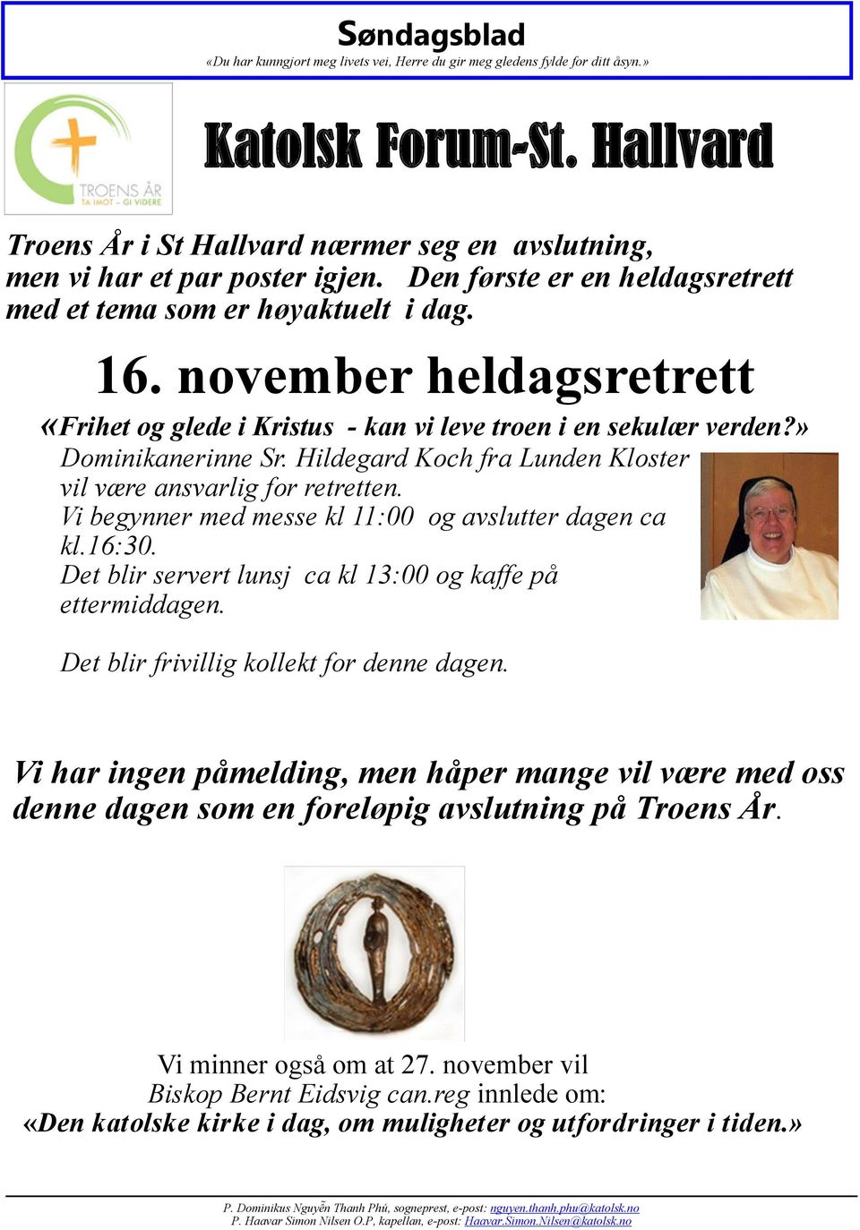 Vi begynner med messe kl 11:00 og avslutter dagen ca kl.16:30. Det blir servert lunsj ca kl 13:00 og kaffe på ettermiddagen. Det blir frivillig kollekt for denne dagen.