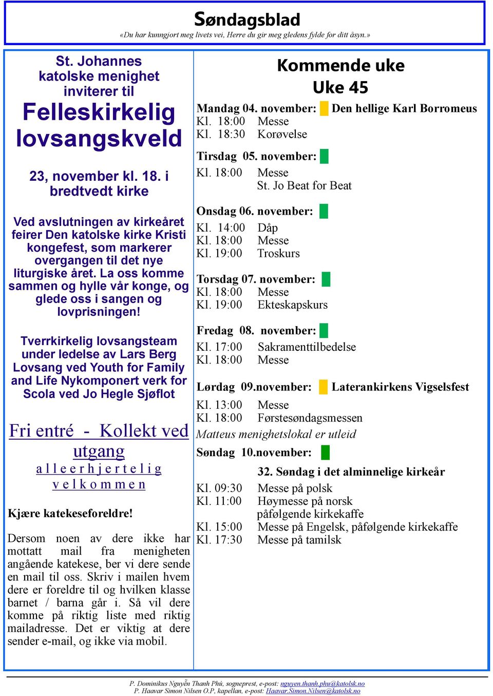 La oss komme sammen og hylle vår konge, og glede oss i sangen og lovprisningen! Kommende uke Uke 45 Mandag 04. november: Den hellige Karl Borromeus Kl. 18:30 Korøvelse Tirsdag 05. november: St.