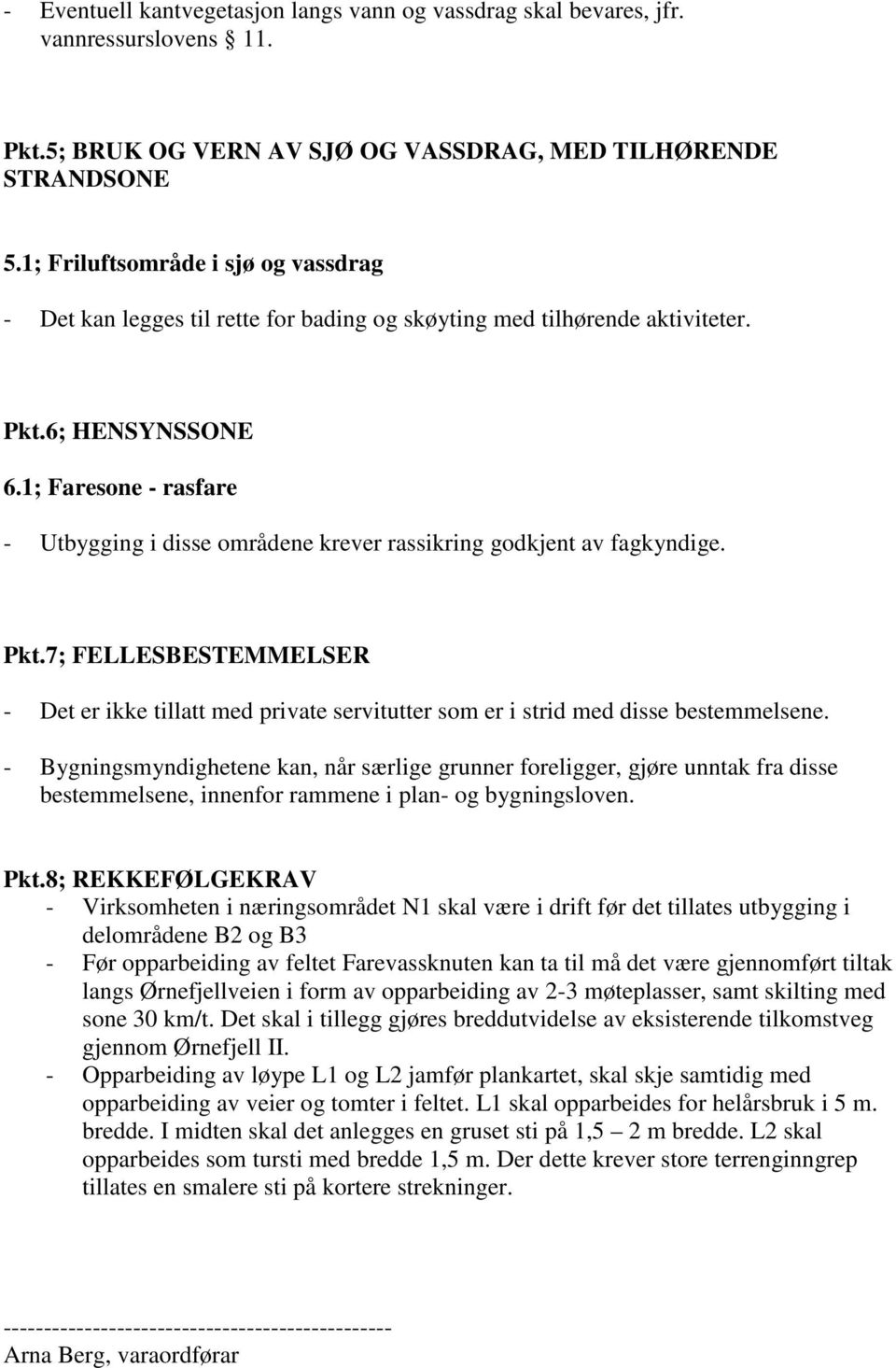 1; Faresone - rasfare - Utbygging i disse områdene krever rassikring godkjent av fagkyndige. Pkt.