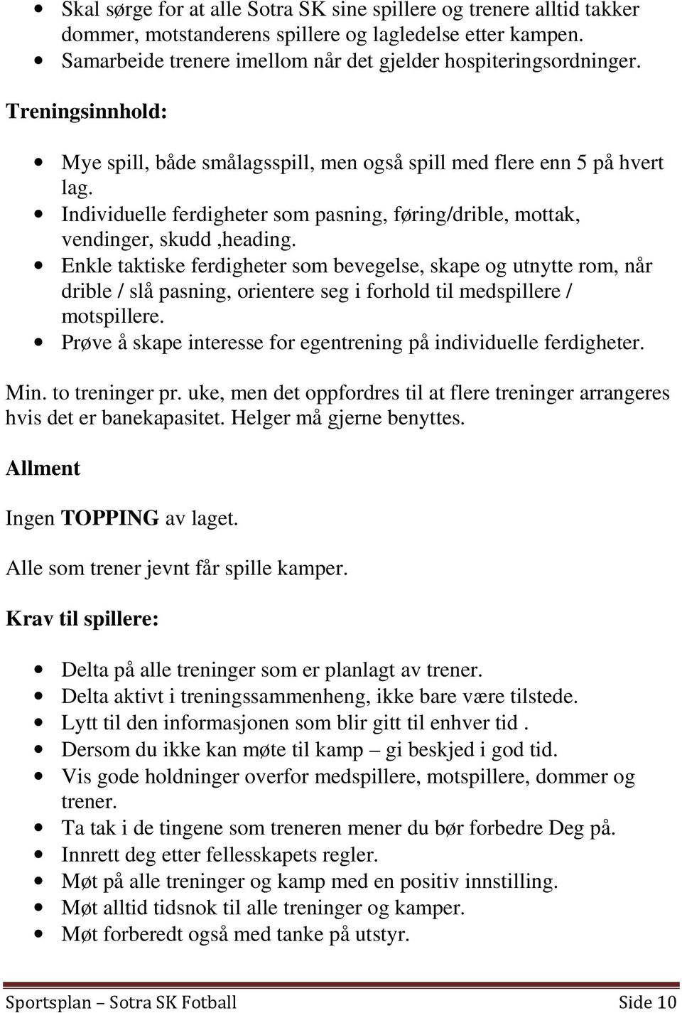 Enkle taktiske ferdigheter som bevegelse, skape og utnytte rom, når drible / slå pasning, orientere seg i forhold til medspillere / motspillere.