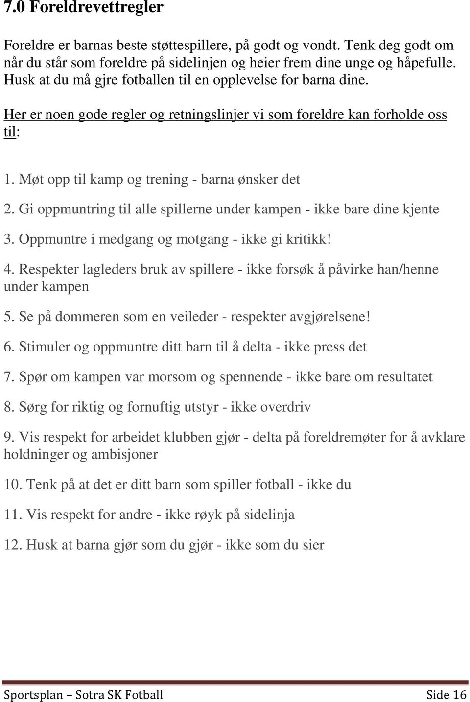 Gi oppmuntring til alle spillerne under kampen - ikke bare dine kjente 3. Oppmuntre i medgang og motgang - ikke gi kritikk! 4.