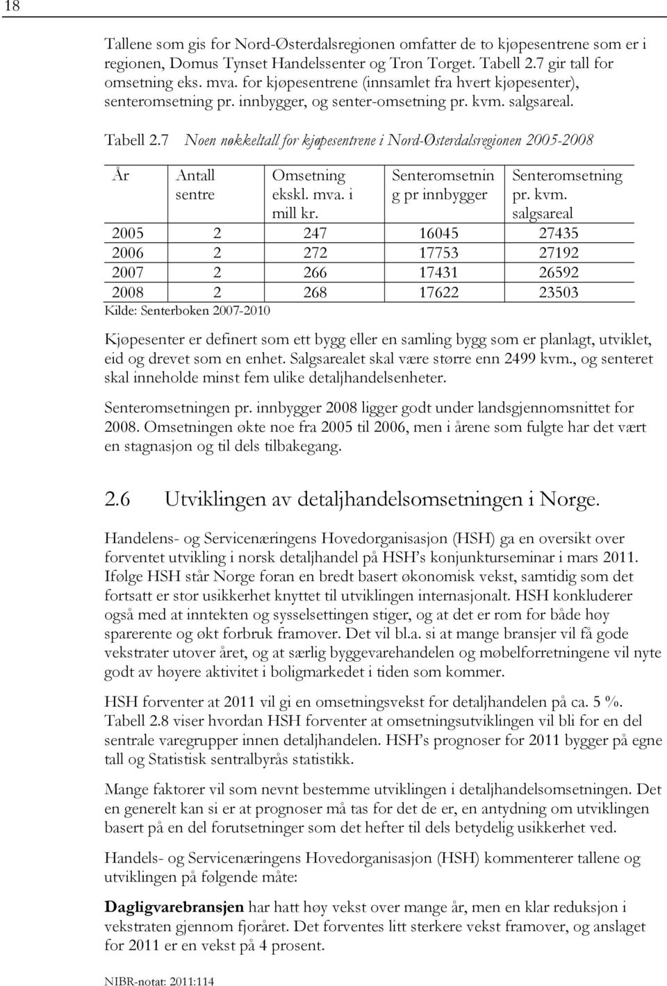 7 Noen nøkkeltall for kjøpesentrene i Nord-Østerdalsregionen 2005-2008 År Antall sentre Omsetning ekskl. mva. i mill kr. Senteromsetnin g pr innbygger Senteromsetning pr. kvm.