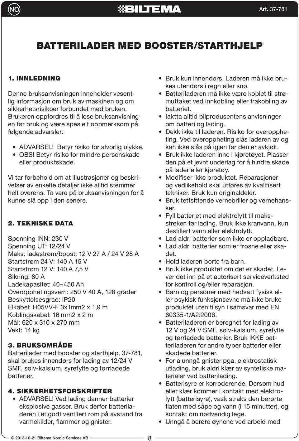 Betyr risiko for mindre personskade eller produktskade. Vi tar forbehold om at illustrasjoner og beskrivelser av enkelte detaljer ikke alltid stemmer helt overens.