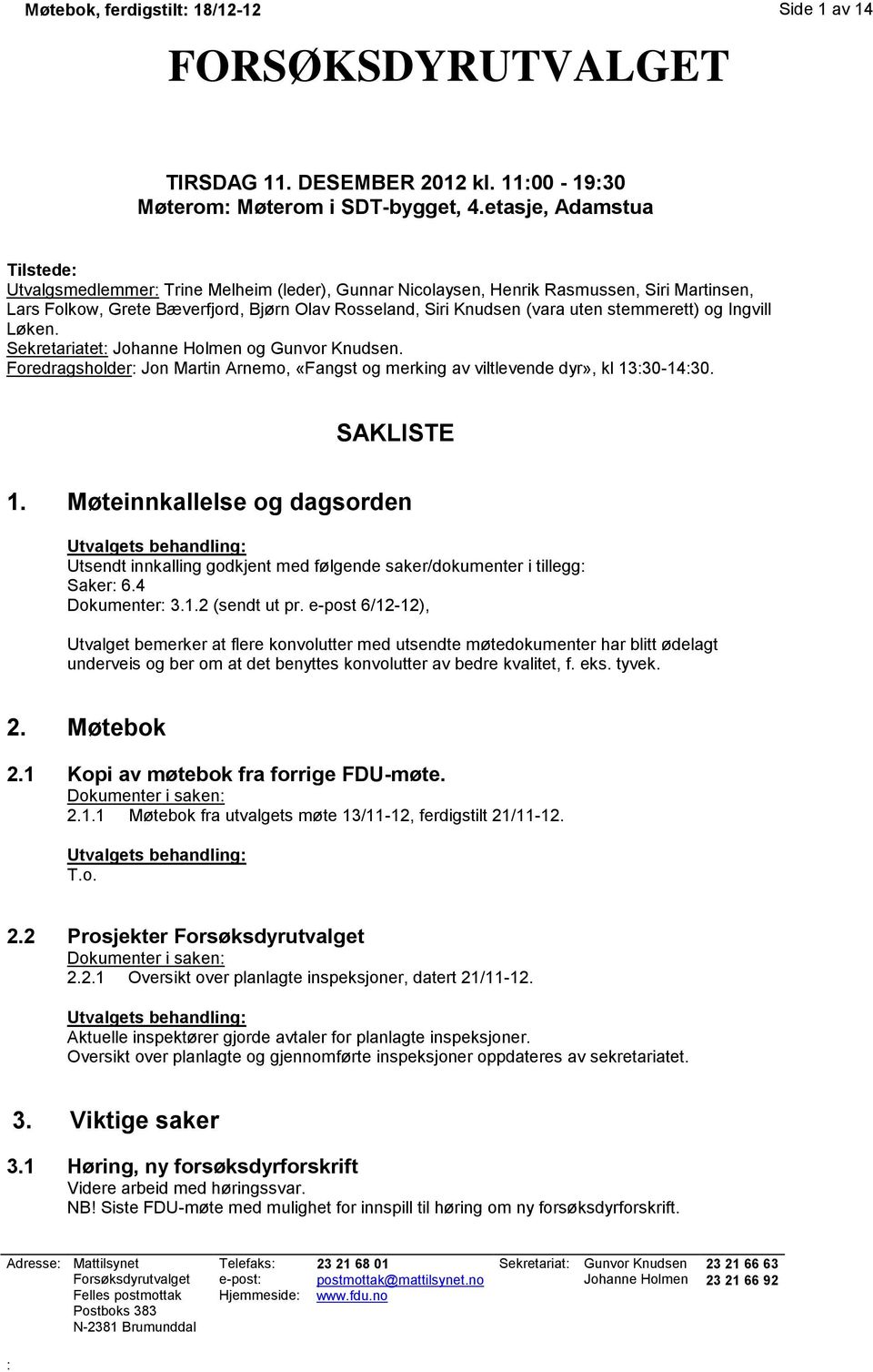 stemmerett) og Ingvill Løken. Sekretariatet: Johanne Holmen og Gunvor Knudsen. Foredragsholder: Jon Martin Arnemo, «Fangst og merking av viltlevende dyr», kl 13:30-14:30. SAKLISTE 1.