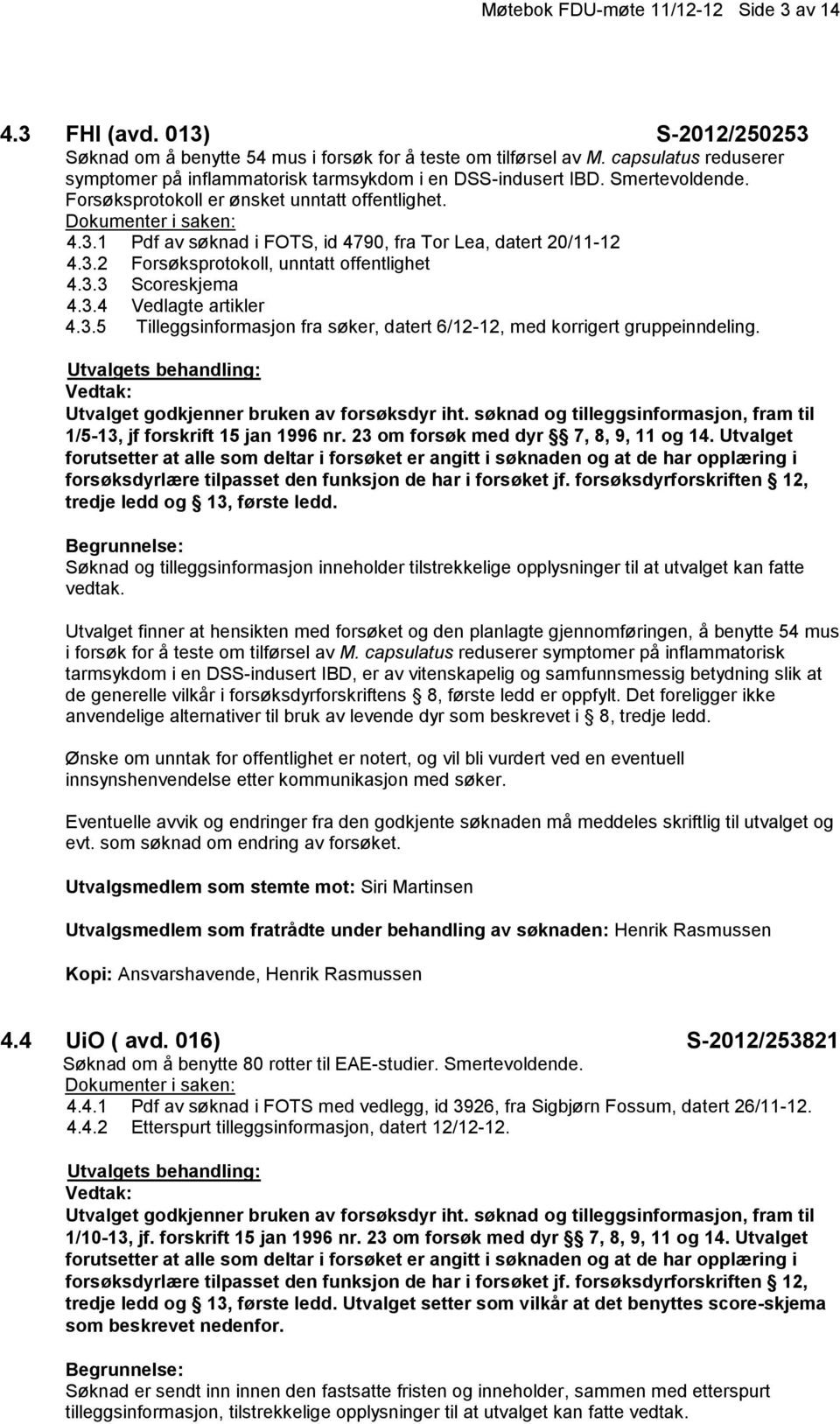 1 Pdf av søknad i FOTS, id 4790, fra Tor Lea, datert 20/11-12 4.3.2 Forsøksprotokoll, unntatt offentlighet 4.3.3 Scoreskjema 4.3.4 Vedlagte artikler 4.3.5 Tilleggsinformasjon fra søker, datert 6/12-12, med korrigert gruppeinndeling.