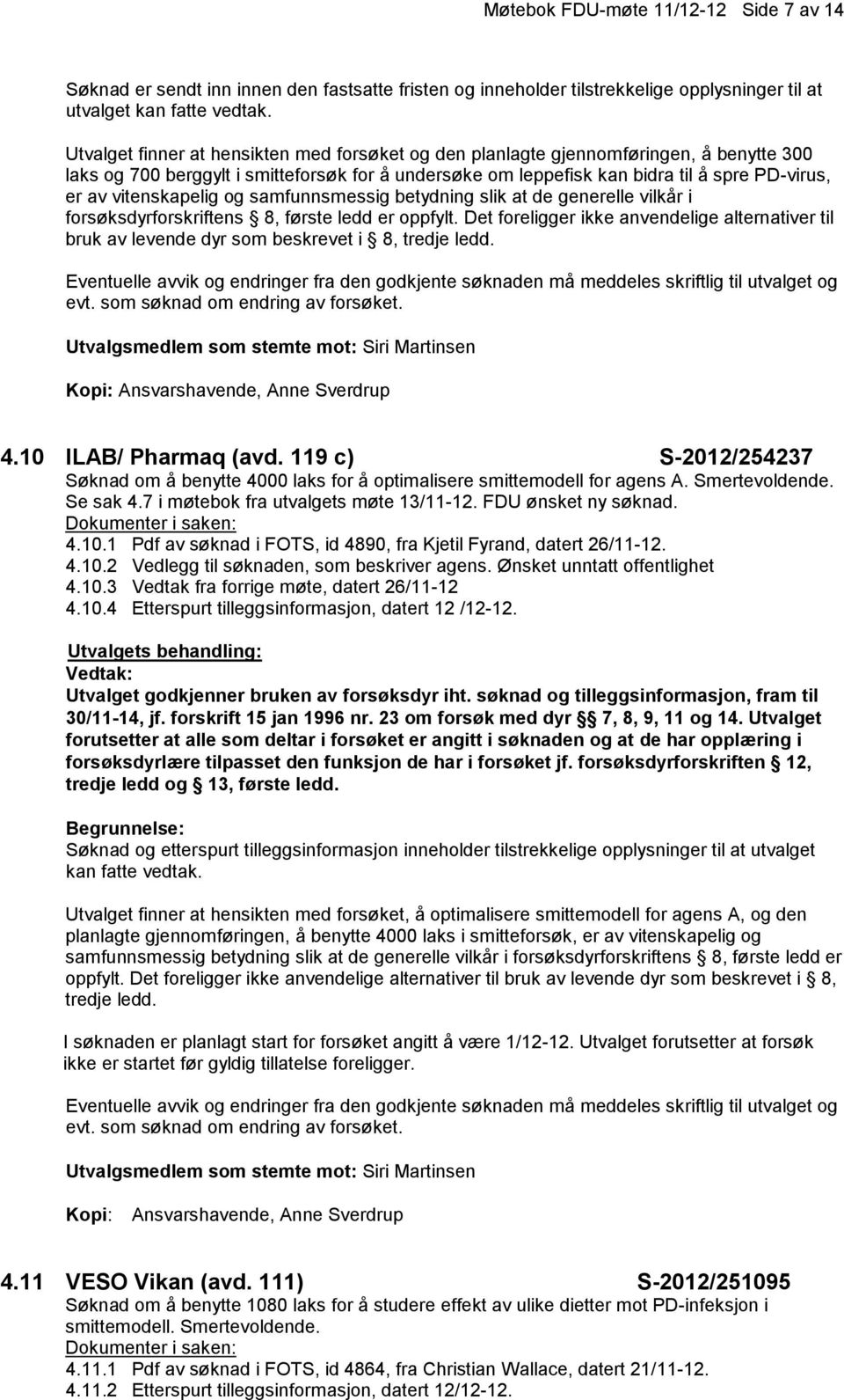 vitenskapelig og samfunnsmessig betydning slik at de generelle vilkår i forsøksdyrforskriftens 8, første ledd er oppfylt.