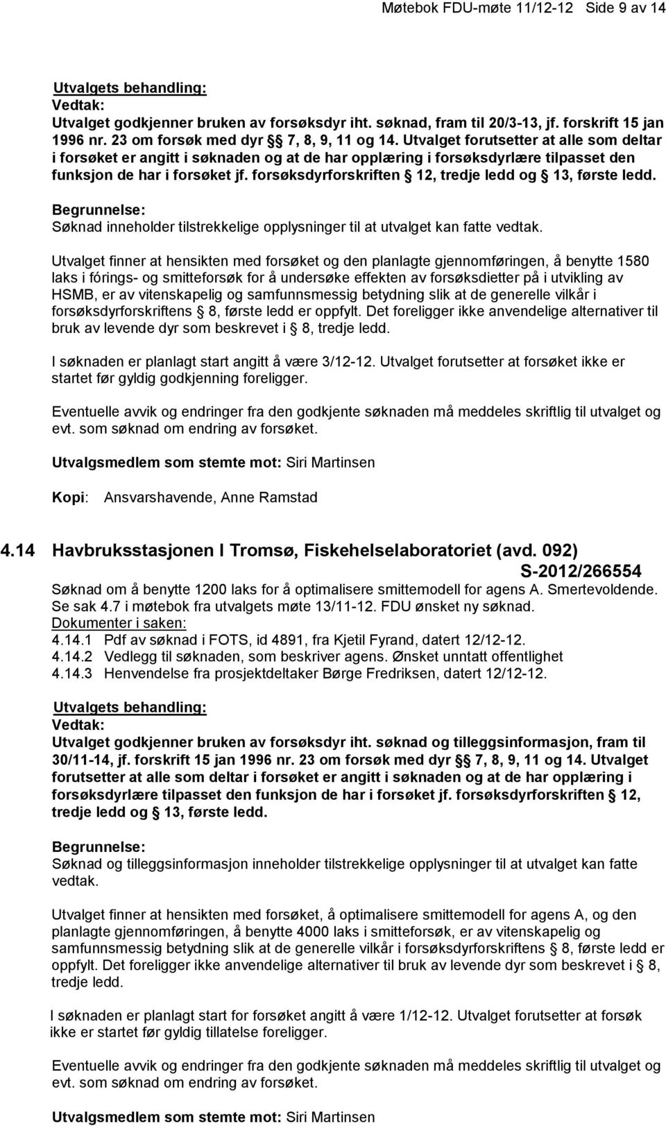 forsøksdyrforskriften 12, tredje ledd og 13, første ledd. Søknad inneholder tilstrekkelige opplysninger til at utvalget kan fatte vedtak.