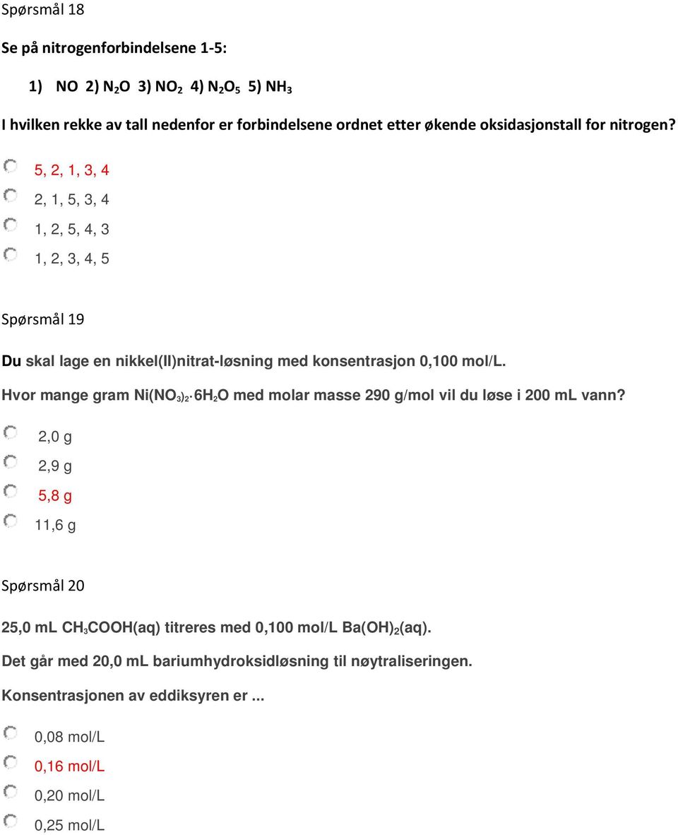 5, 2, 1, 3, 4 2, 1, 5, 3, 4 1, 2, 5, 4, 3 1, 2, 3, 4, 5 Spørsmål 19 Du skal lage en nikkel(ii)nitrat-løsning med konsentrasjon 0,100 mol/l.