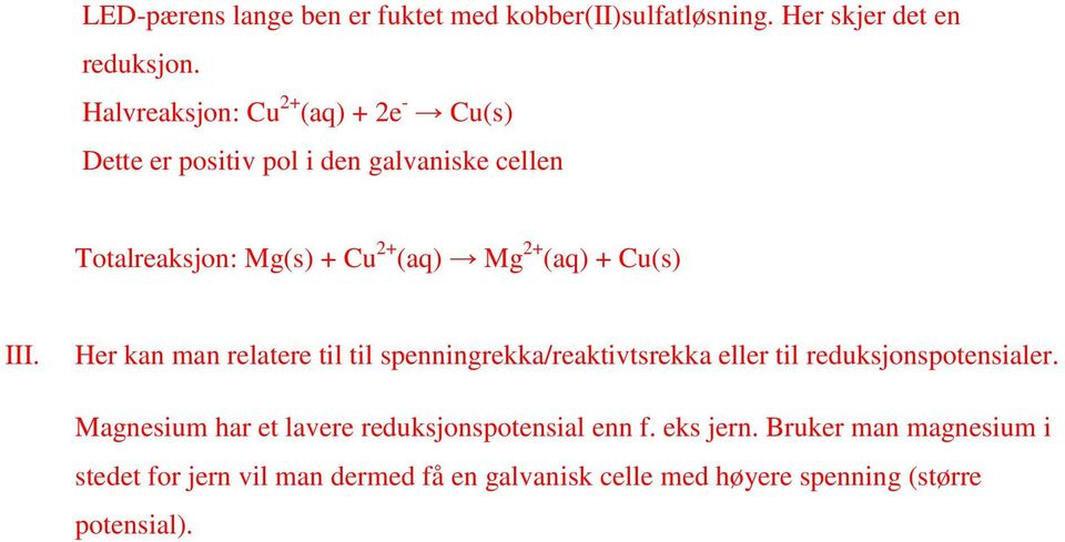 (aq) + Cu(s) III. Her kan man relatere til til spenningrekka/reaktivtsrekka eller til reduksjonspotensialer.