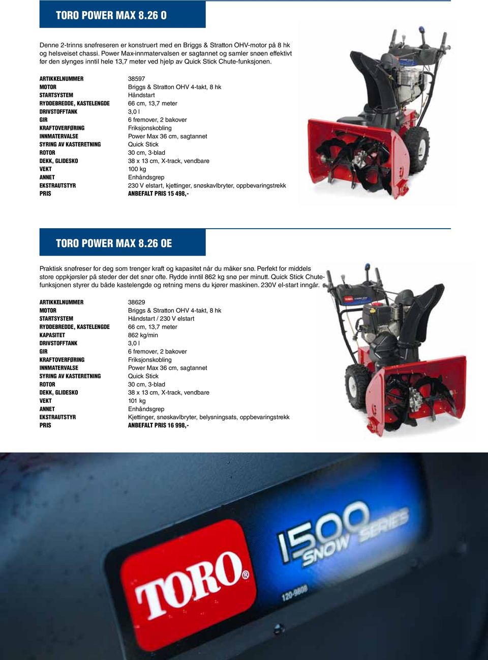 Artikkelnummer 38597 Motor Briggs & Stratton OHV 4-takt, 8 hk Startsystem Håndstart Ryddebredde, kastelengde 66 cm, 13,7 meter Drivstofftank 3,0 l Gir 6 fremover, 2 bakover Kraftoverføring