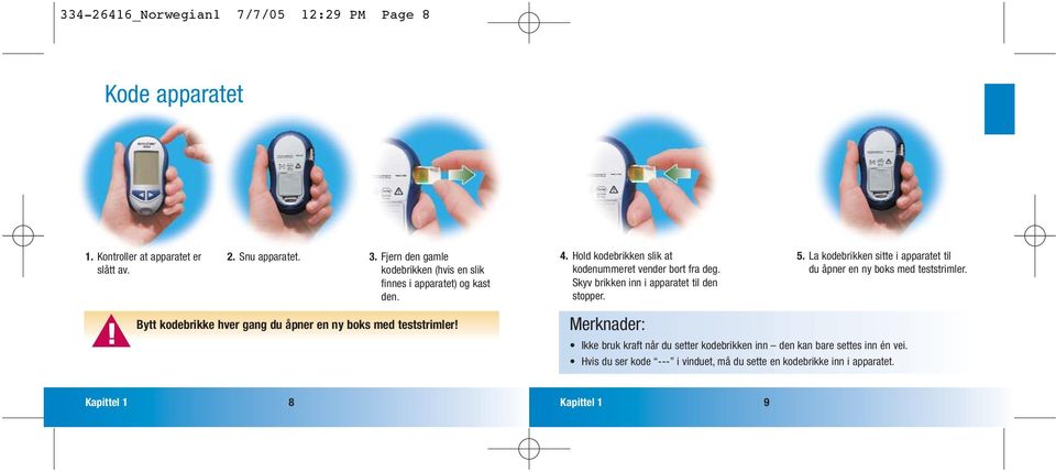 Hold kodebrikken slik at kodenummeret vender bort fra deg. Skyv brikken inn i apparatet til den stopper. Merknader: 5.