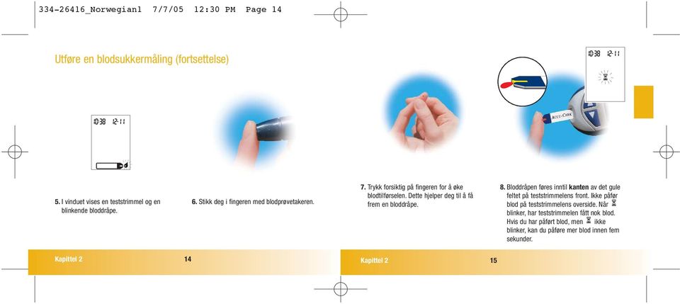 Trykk forsiktig på fingeren for å øke blodtilførselen. Dette hjelper deg til å få frem en bloddråpe. 8.