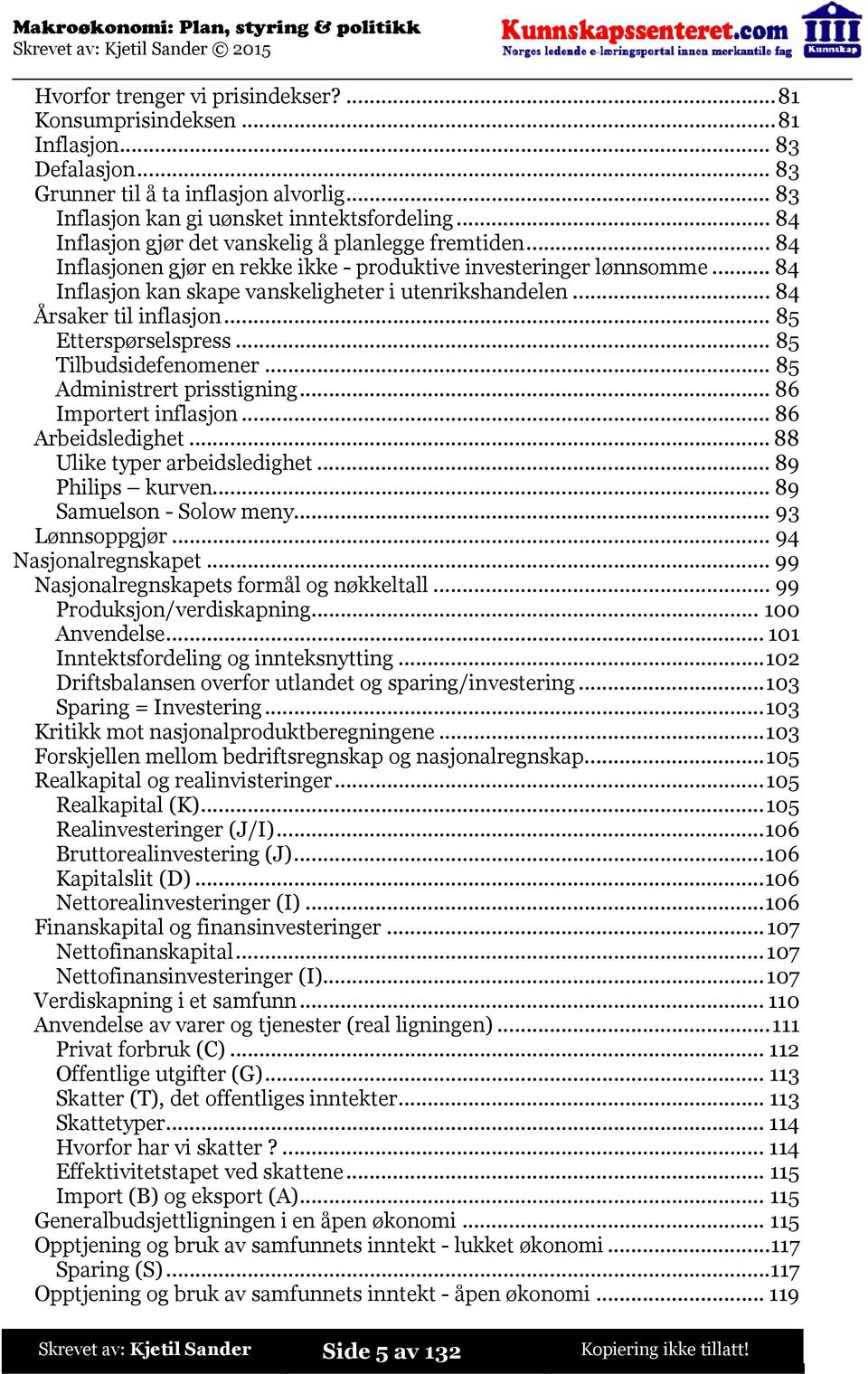 ..84 Årsaker til inflasjon...85 Etterspørselspress...85 Tilbudsidefenomener...85 Administrert prisstigning...86 Importert inflasjon...86 Arbeidsledighet...88 Ulike typer arbeidsledighet.