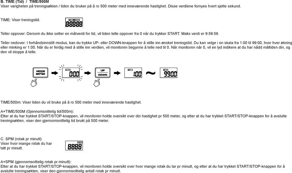 Teller nedover: I forhåndsinnstilt modus, kan du trykke UP- eller DOWN-knappen for å stille inn ønsket treningstid. Du kan velge i en skala fra 1:00 til 99:00, hvor hver økning eller minking er 1:00.