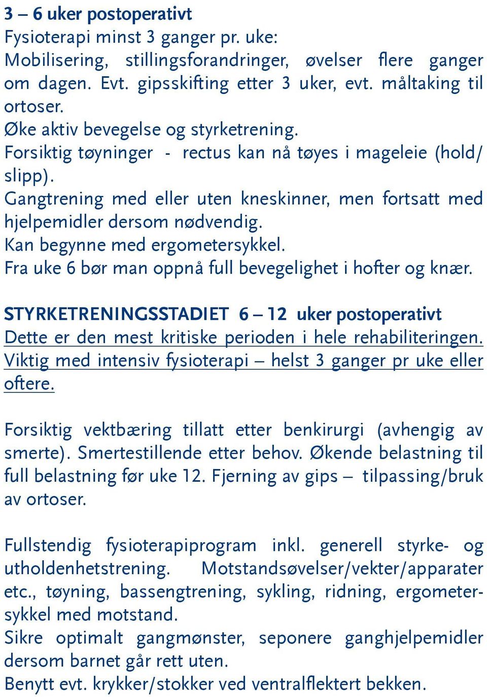 Kan begynne med ergometersykkel. Fra uke 6 bør man oppnå full bevegelighet i hofter og knær. STYRKETRENINGSSTADIET 6 12 uker postoperativt Dette er den mest kritiske perioden i hele rehabiliteringen.