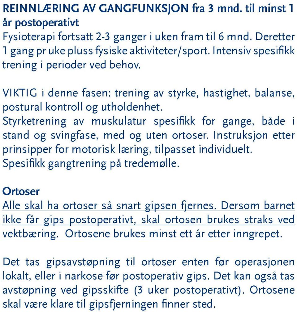 Styrketrening av muskulatur spesifikk for gange, både i stand og svingfase, med og uten ortoser. Instruksjon etter prinsipper for motorisk læring, tilpasset individuelt.