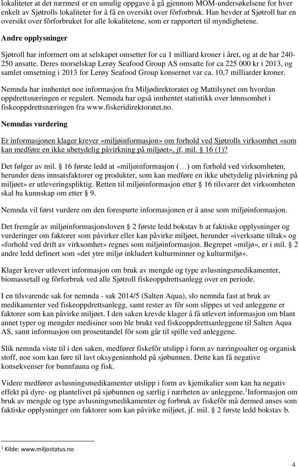 Andre opplysninger Sjøtroll har informert om at selskapet omsetter for ca 1 milliard kroner i året, og at de har 240-250 ansatte.