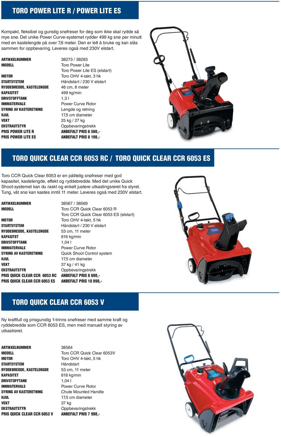 ARTIKKELNUMMER 38273 / 38283 MODELL Toro Power Lite Toro Power Lite ES (elstart) Toro OHV 4-takt, 3 hk Håndstart / 230 V elstart RYDDEBREDDE, KASTELENGDE 46 cm, 8 meter 499 kg/min 1,3 l INNMATERVALS