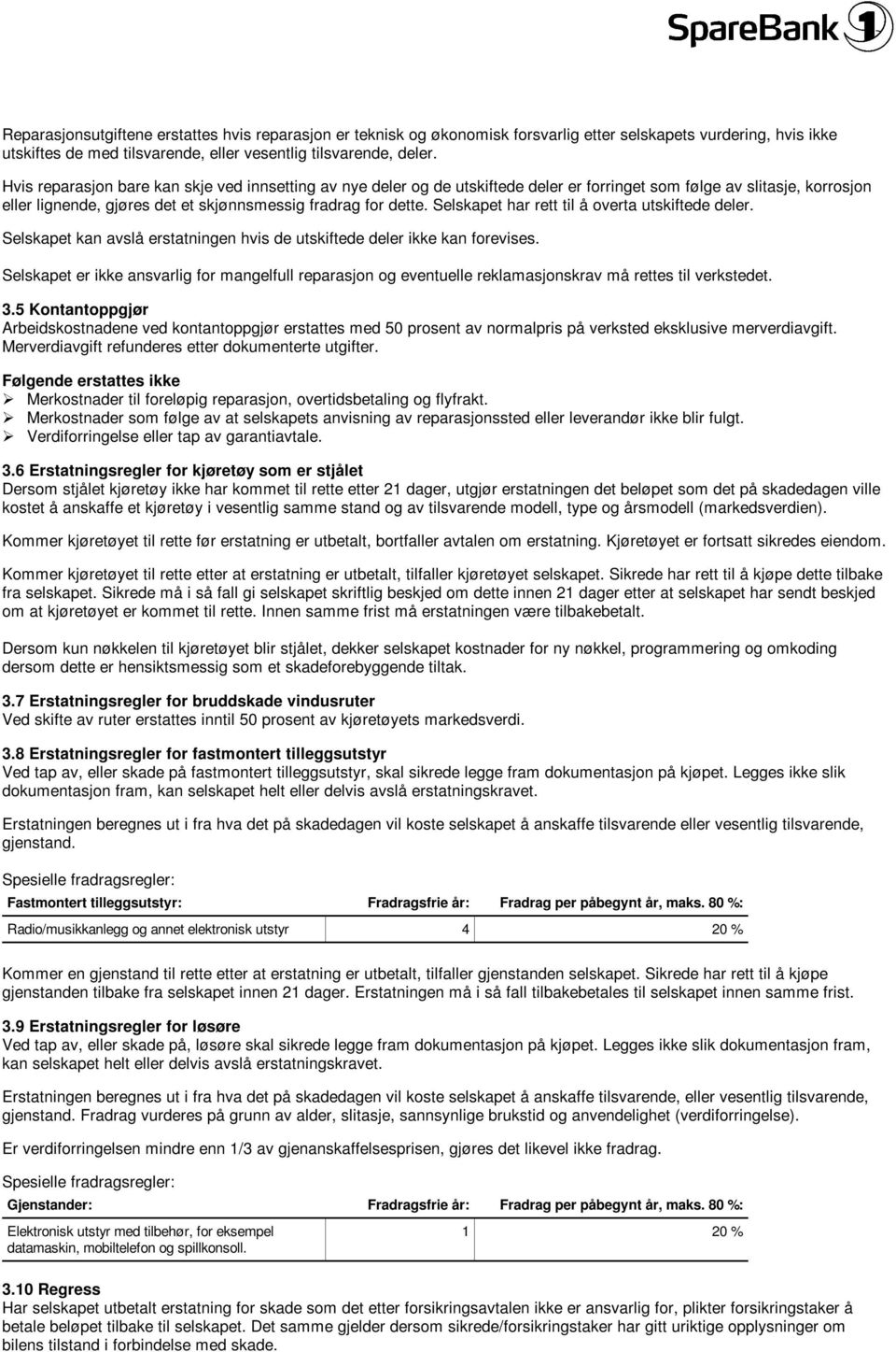 Selskapet har rett til å overta utskiftede deler. Selskapet kan avslå erstatningen hvis de utskiftede deler ikke kan forevises.