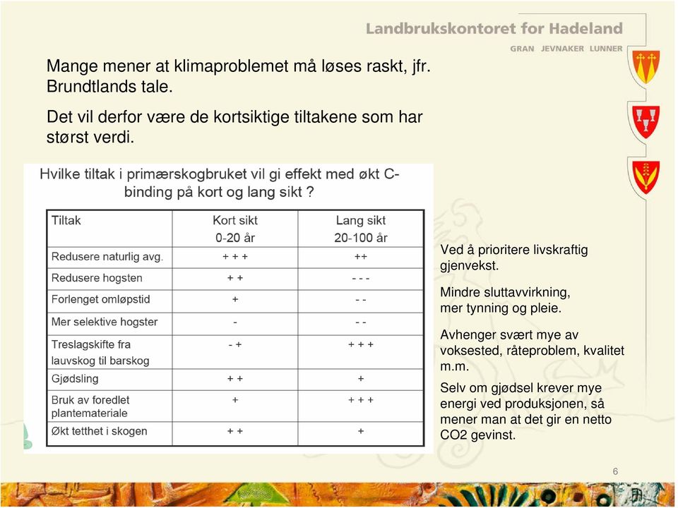 Ved å prioritere livskraftig gjenvekst. Mindre sluttavvirkning, mer tynning og pleie.