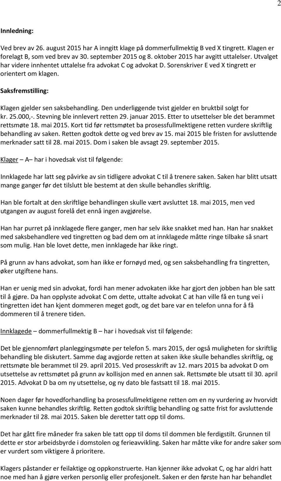 Den underliggende tvist gjelder en bruktbil solgt for kr. 25.000,-. Stevning ble innlevert retten 29. januar 2015. Etter to utsettelser ble det berammet rettsmøte 18. mai 2015.