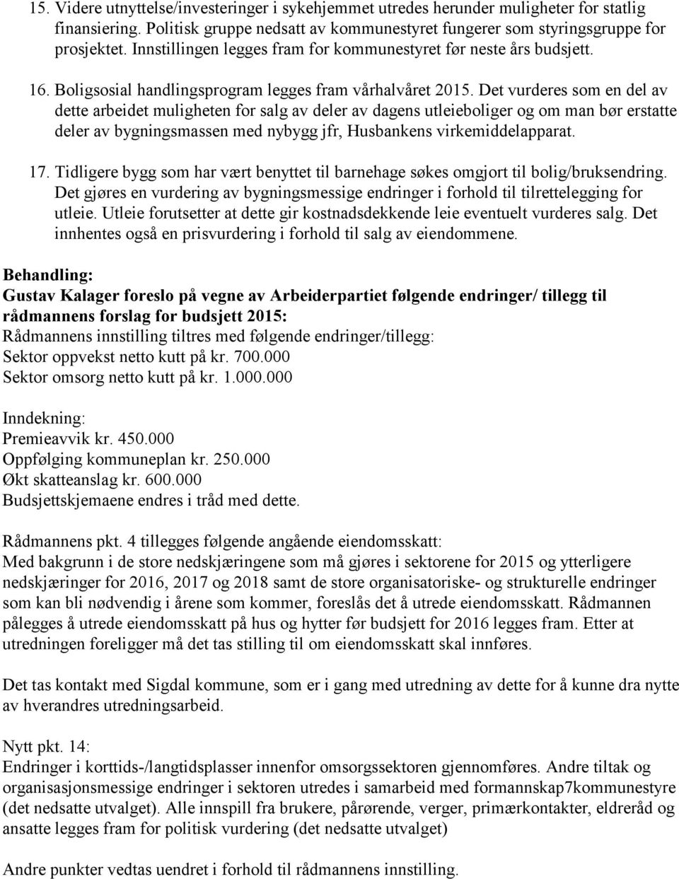 Det vurderes som en del av dette arbeidet muligheten for salg av deler av dagens utleieboliger og om man bør erstatte deler av bygningsmassen med nybygg jfr, Husbankens virkemiddelapparat. 17.