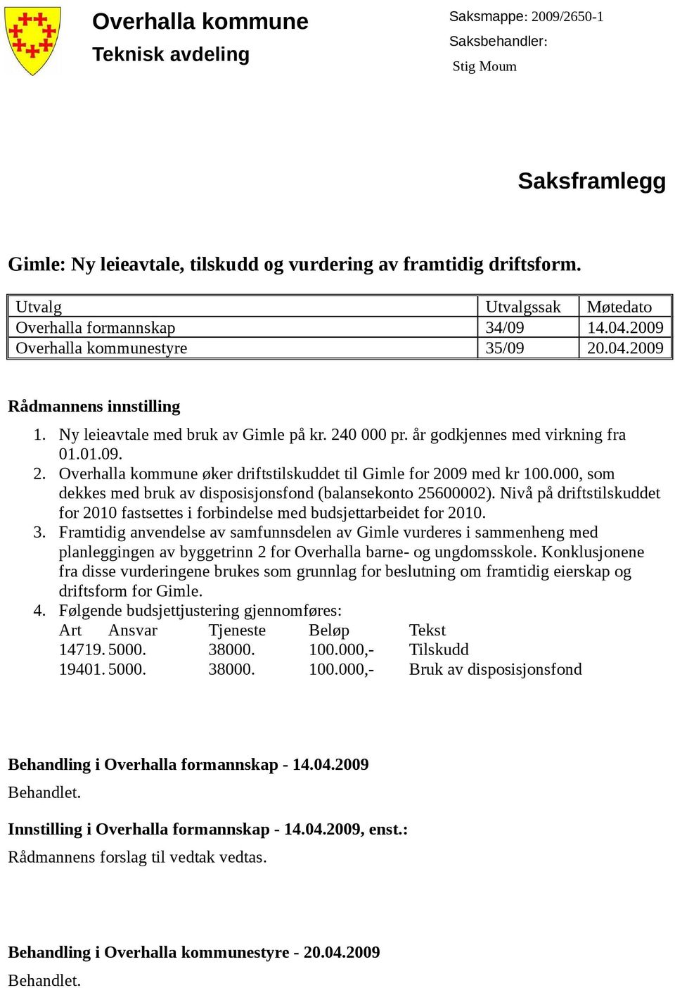 år godkjennes med virkning fra 01.01.09. 2. Overhalla kommune øker driftstilskuddet til Gimle for 2009 med kr 100.000, som dekkes med bruk av disposisjonsfond (balansekonto 25600002).