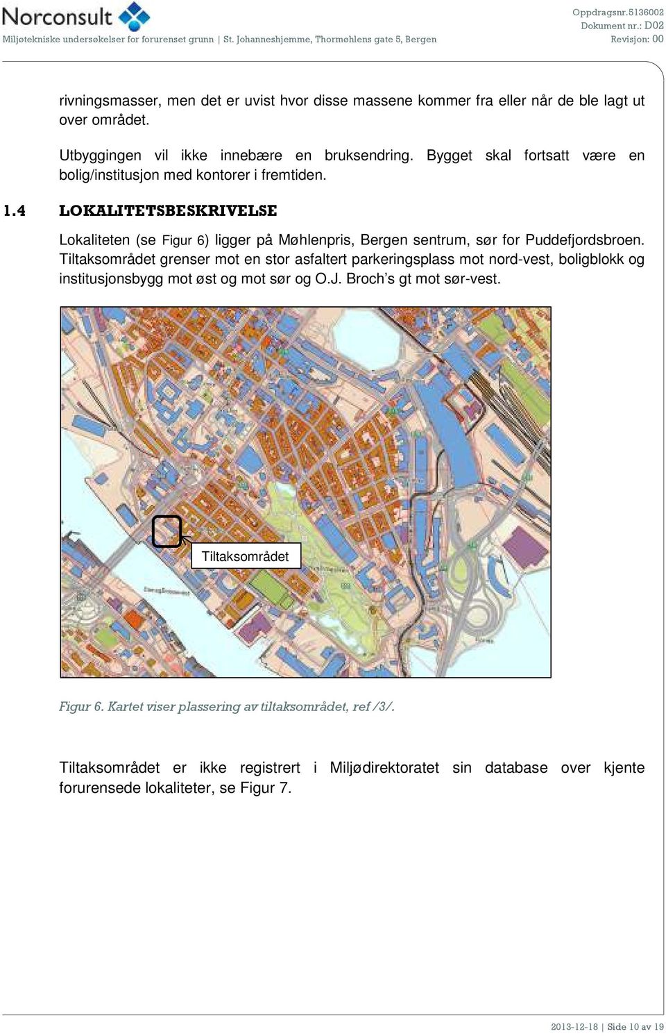 4 LOKALITETSBESKRIVELSE Lokaliteten (se Figur 6) ligger på Møhlenpris, Bergen sentrum, sør for Puddefjordsbroen.