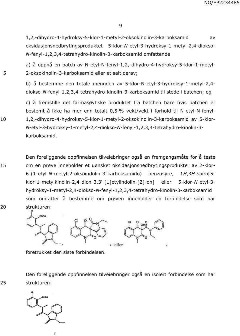 -klor-n-etyl-3-hydroksy-1-metyl-2,4- diokso-n-fenyl-1,2,3,4-tetrahydro-kinolin-3-karboksamid til stede i batchen; og c) å fremstille det farmasøytiske produktet fra batchen bare hvis batchen er