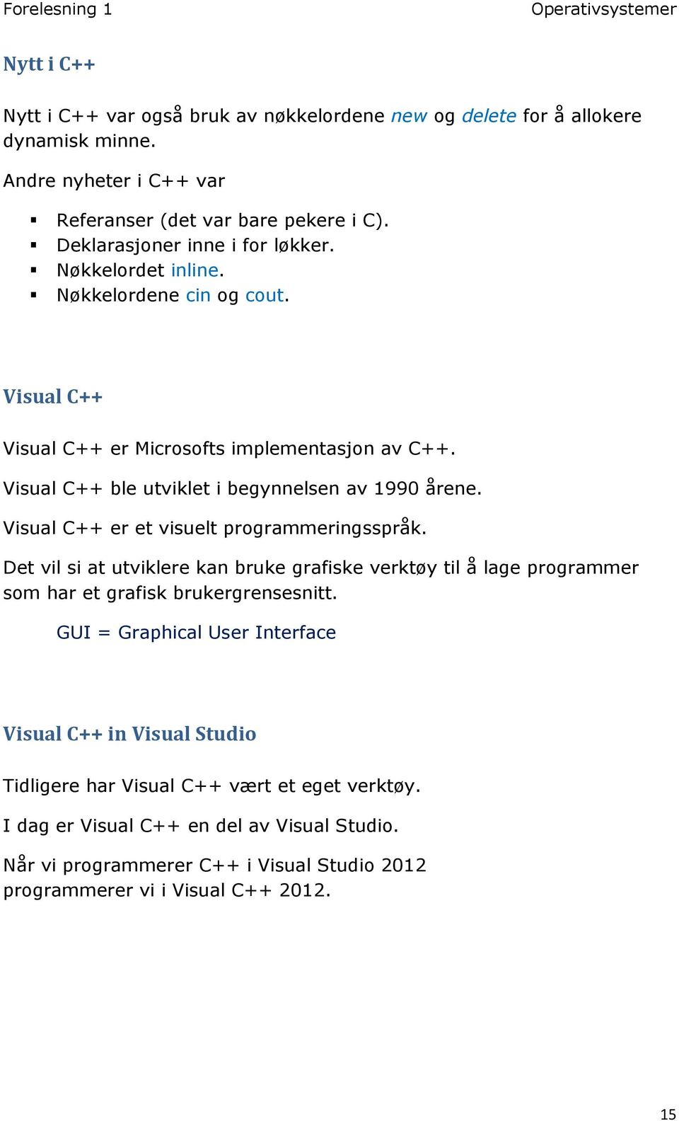 Visual C++ ble utviklet i begynnelsen av 1990 årene. Visual C++ er et visuelt programmeringsspråk.