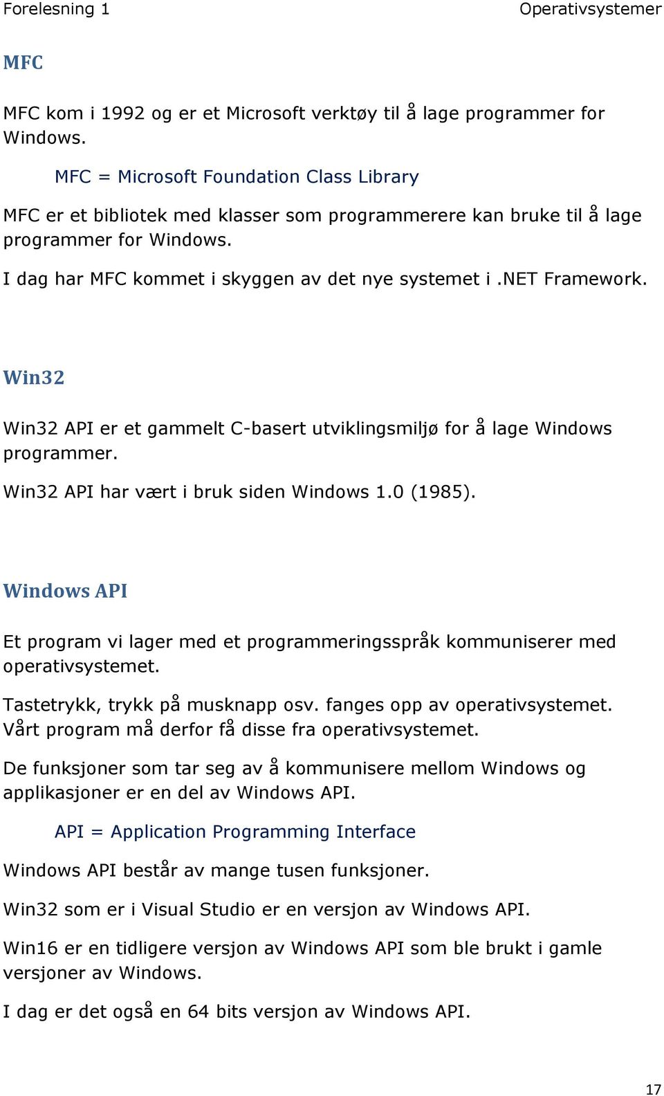 net Framework. Win32 Win32 API er et gammelt C-basert utviklingsmiljø for å lage Windows programmer. Win32 API har vært i bruk siden Windows 1.0 (1985).