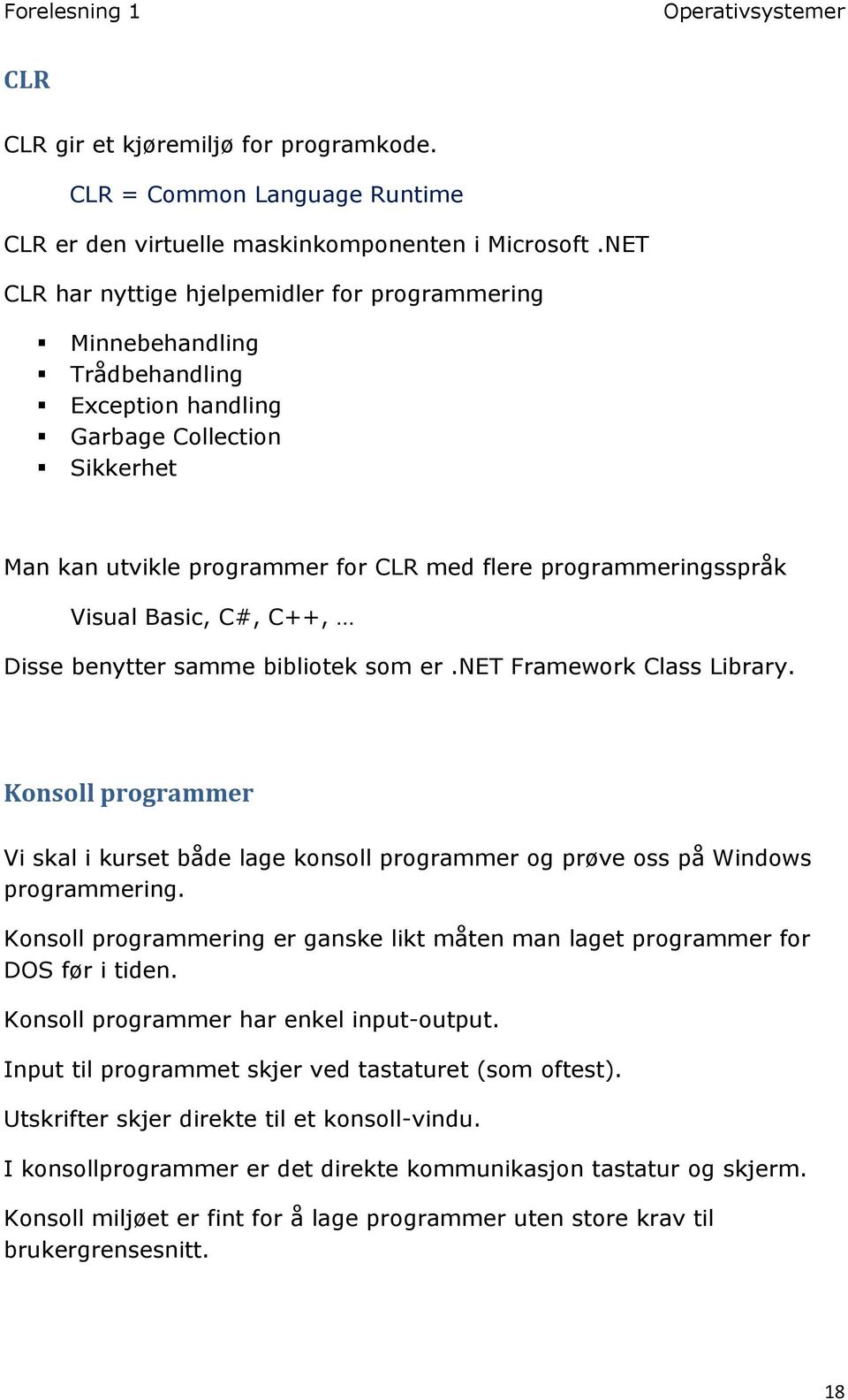 Visual Basic, C#, C++, Disse benytter samme bibliotek som er.net Framework Class Library. Konsoll programmer Vi skal i kurset både lage konsoll programmer og prøve oss på Windows programmering.