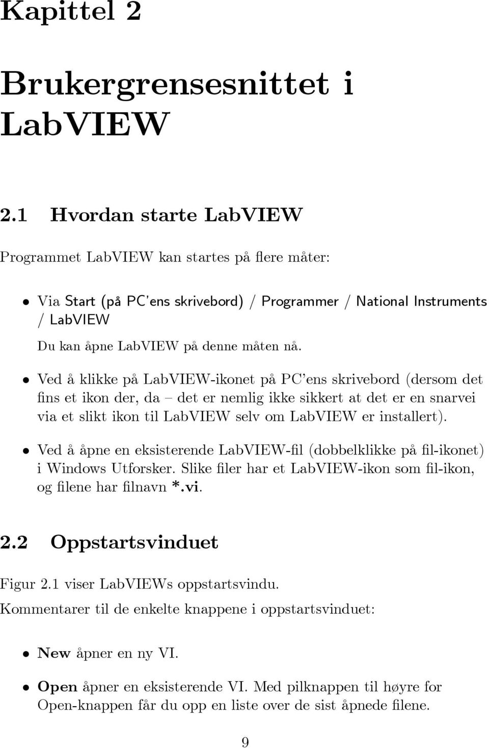 Ved å klikke på LabVIEW-ikonet på PC ens skrivebord (dersom det fins et ikon der, da det er nemlig ikke sikkert at det er en snarvei via et slikt ikon til LabVIEW selv om LabVIEW er installert).