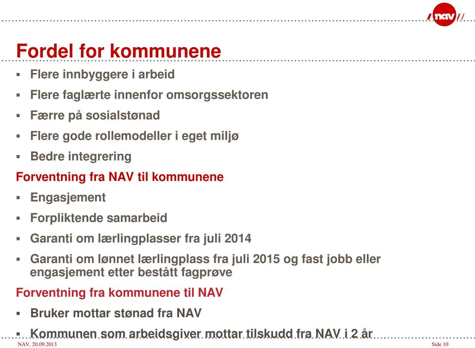 lærlingplasser fra juli 2014 Garanti om lønnet lærlingplass fra juli 2015 og fast jobb eller engasjement etter bestått fagprøve