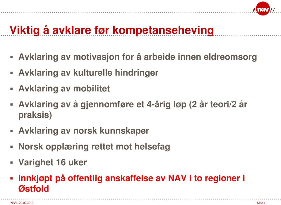 løp (2 år teori/2 år praksis) Avklaring av norsk kunnskaper Norsk opplæring rettet mot helsefag