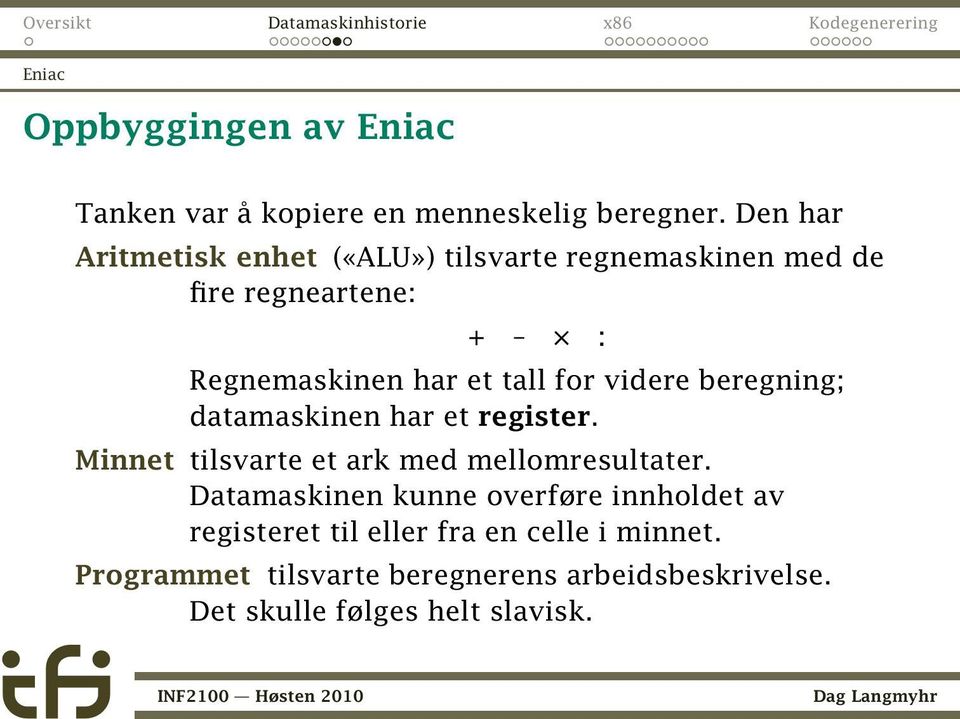 for videre beregning; datamaskinen har et register. Minnet tilsvarte et ark med mellomresultater.