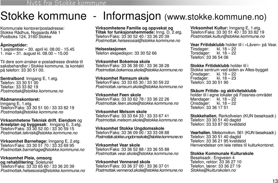 Telefon: 33 30 51 00 Telefax: 33 33 82 19 Postmottak@stokke.kommune.no Rådmannskontoret: Inngang E, 1.etg. Telefon/Faks: 33 30 51 00 / 33 33 82 19 Postmottak@stokke.kommune.no Virksomhetene Teknisk drift, Eiendom og Arealplan og byggesak: Inngang E, 3.