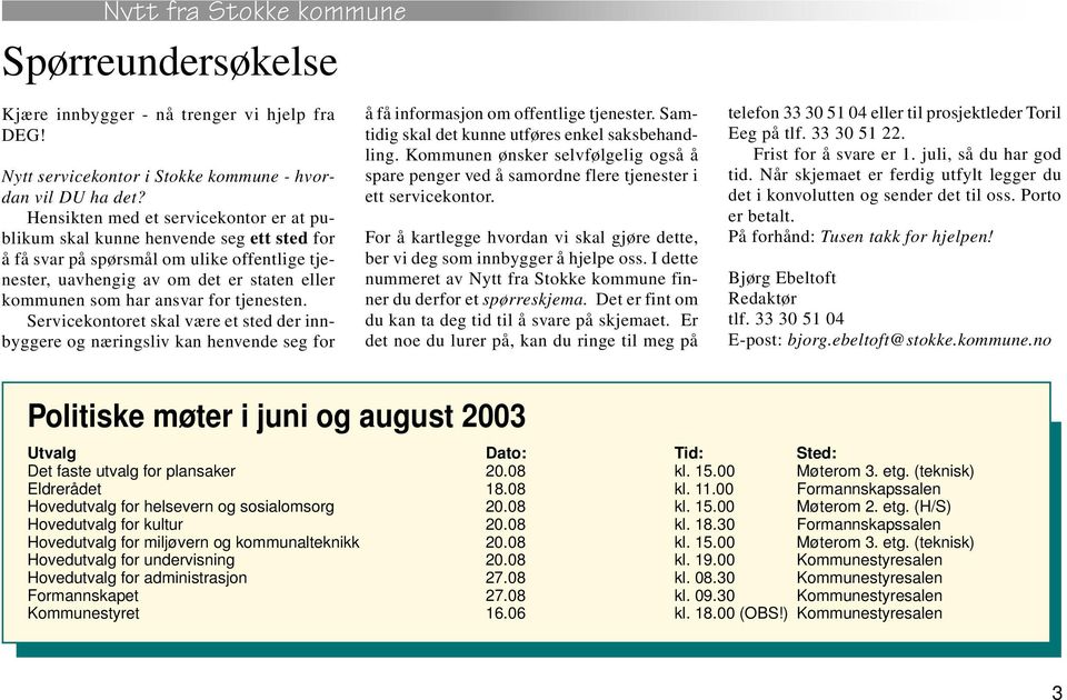 tjenesten. Servicekontoret skal være et sted der innbyggere og næringsliv kan henvende seg for å få informasjon om offentlige tjenester. Samtidig skal det kunne utføres enkel saksbehandling.