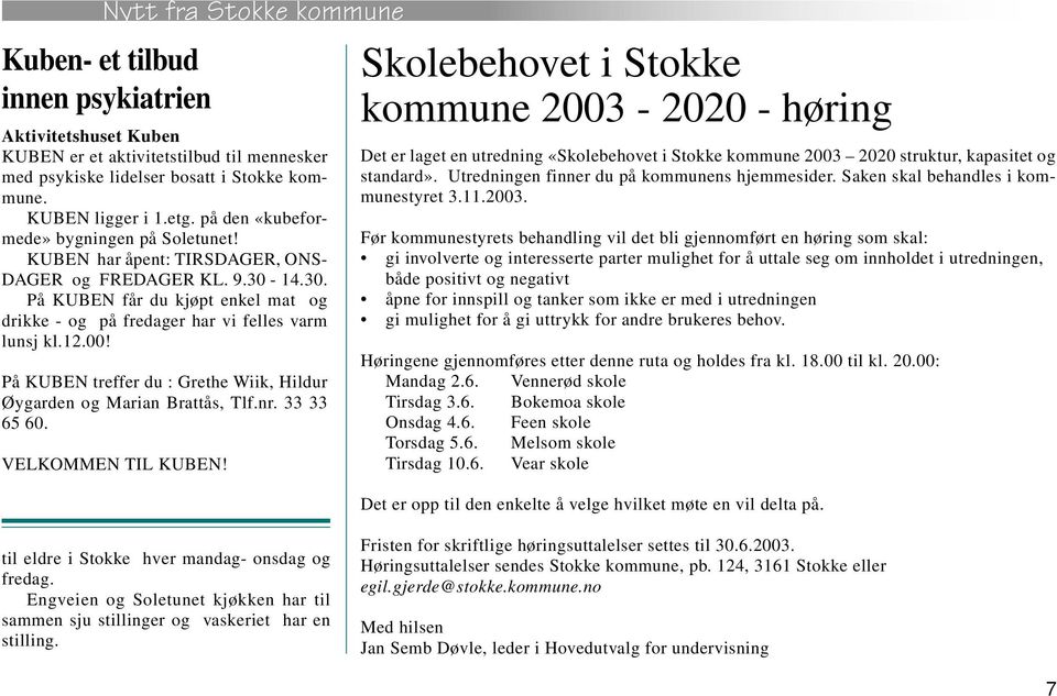 12.00! På KUBEN treffer du : Grethe Wiik, Hildur Øygarden og Marian Brattås, Tlf.nr. 33 33 65 60. VELKOMMEN TIL KUBEN!