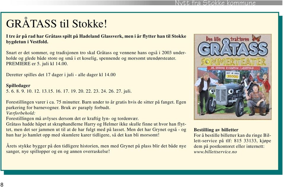 00 Spilledager 5. 6. 8. 9. 10. 12. 13.15. 16. 17. 19. 20. 22. 23. 24. 26. 27. juli. Nytt fra Stokke kommune Forestillingen varer i ca. 75 minutter. Barn under to år gratis hvis de sitter på fanget.