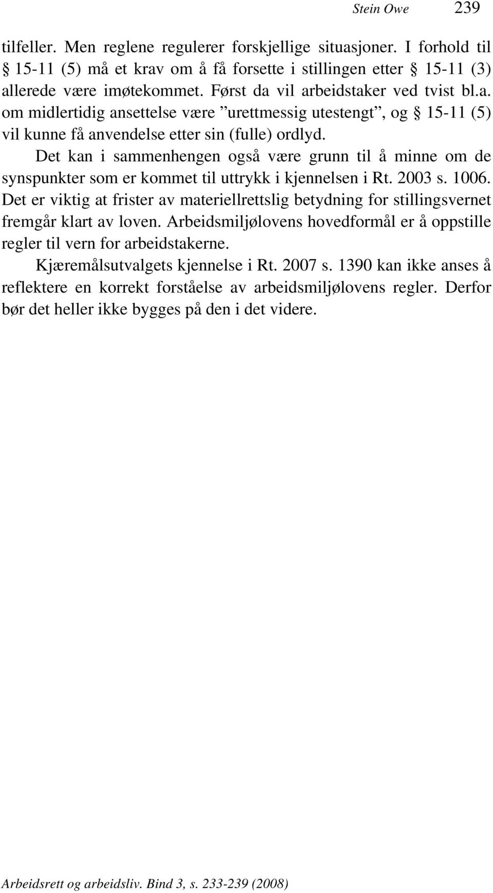 Det kan i sammenhengen også være grunn til å minne om de synspunkter som er kommet til uttrykk i kjennelsen i Rt. 2003 s. 1006.