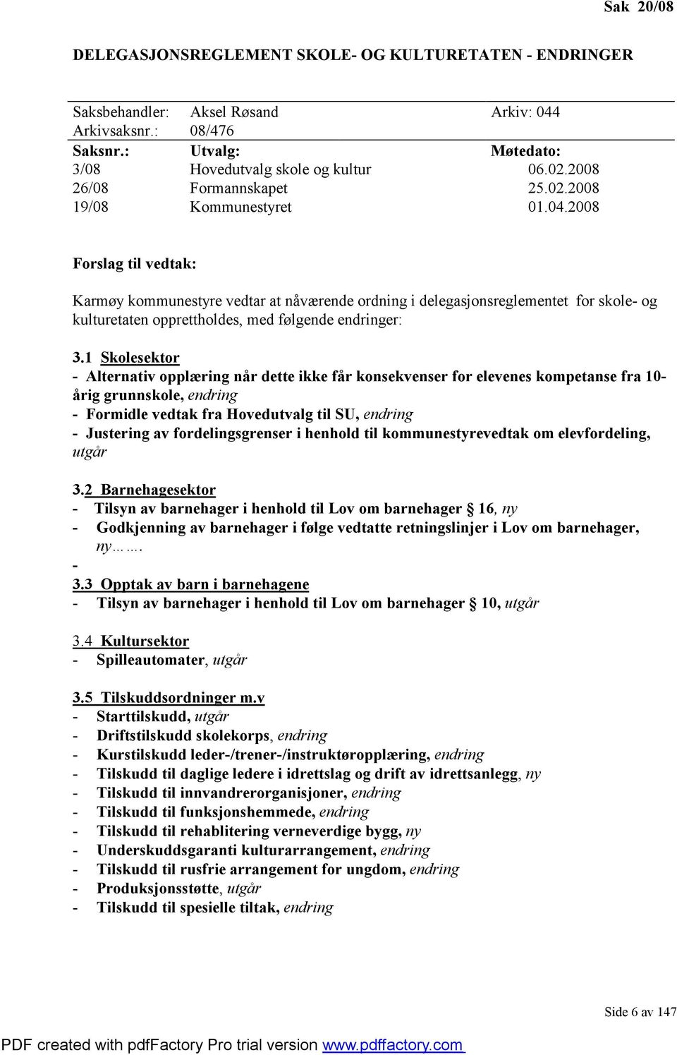 2008 Forslag til vedtak: Karmøy kommunestyre vedtar at nåværende ordning i delegasjonsreglementet for skole- og kulturetaten opprettholdes, med følgende endringer: 3.