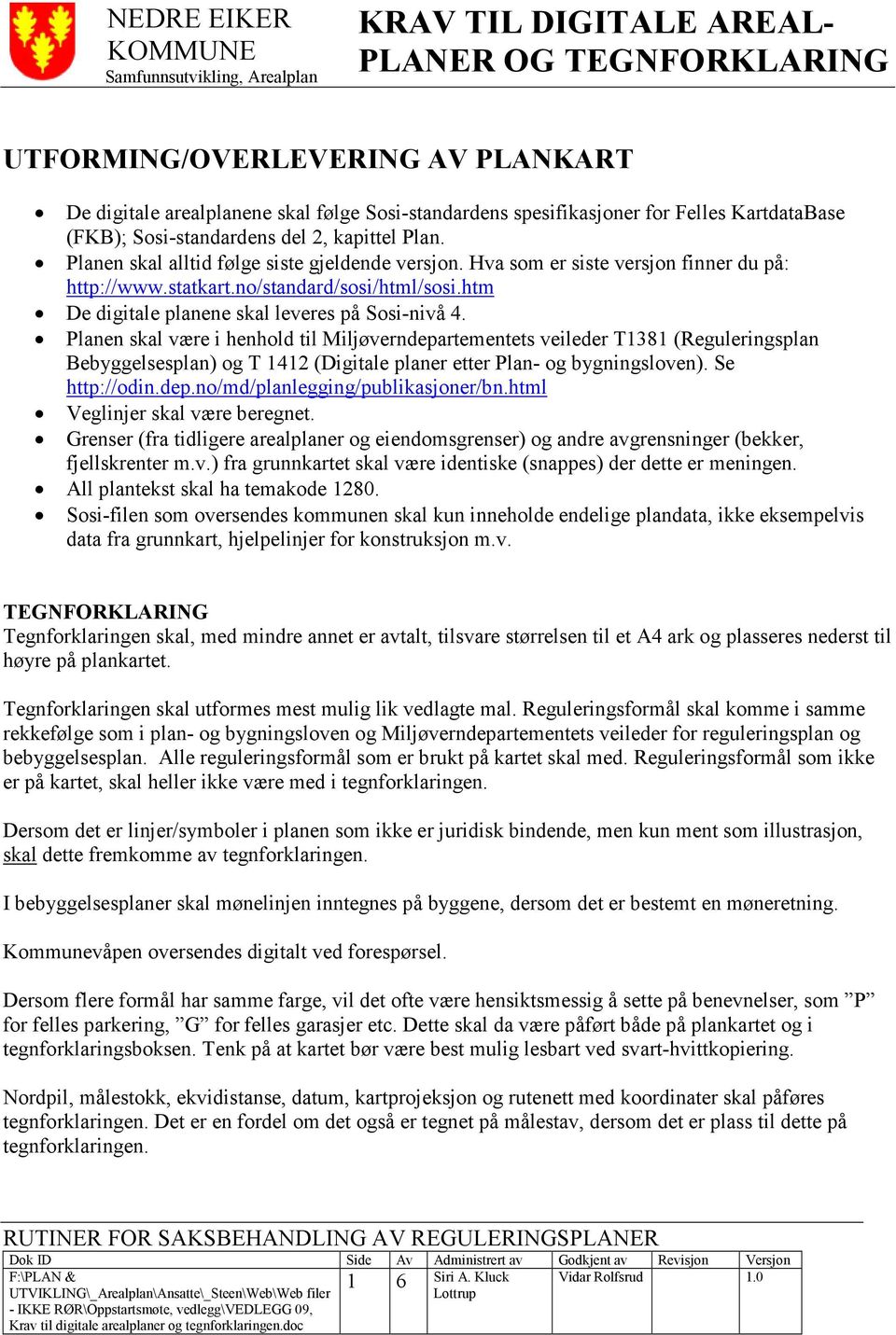 Planen skal være i henhold til Miljøverndepartementets veileder T1381 (Reguleringsplan Bebyggelsesplan) og T 1412 (Digitale planer etter Plan- og bygningsloven). Se http://odin.dep.no/md/planlegging/publikasjoner/bn.