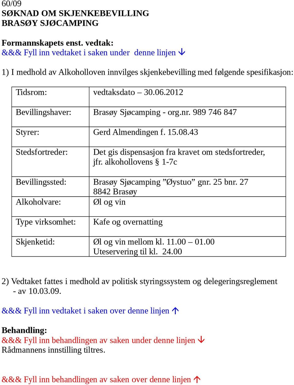 989 746 847 Styrer: Gerd Almendingen f. 15.08.43 Stedsfortreder: Det gis dispensasjon fra kravet om stedsfortreder, jfr.