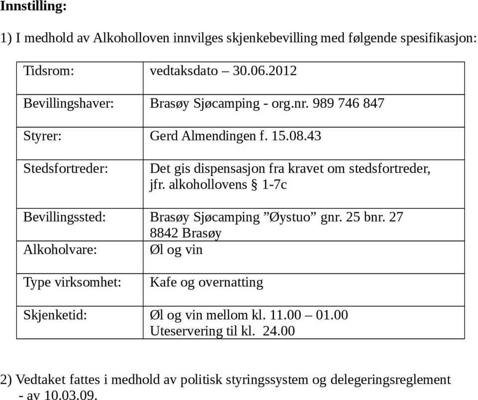 43 Stedsfortreder: Det gis dispensasjon fra kravet om stedsfortreder, jfr. alkohollovens 1-7c Bevillingssted: Brasøy Sjøcamping Øystuo gnr. 25 bnr.